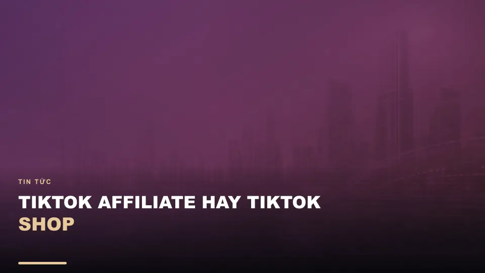 Tiktok affiliate hay tiktok shop