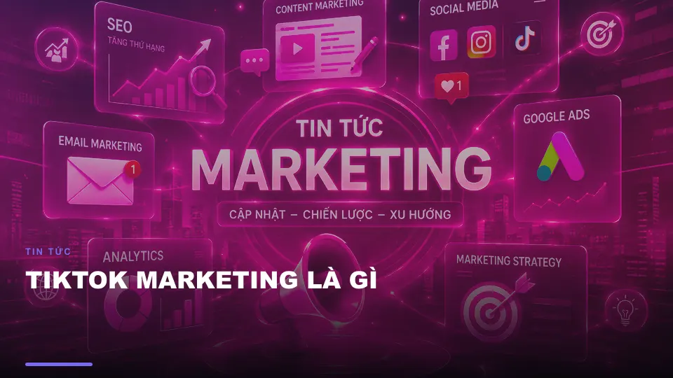 Tiktok marketing là gì