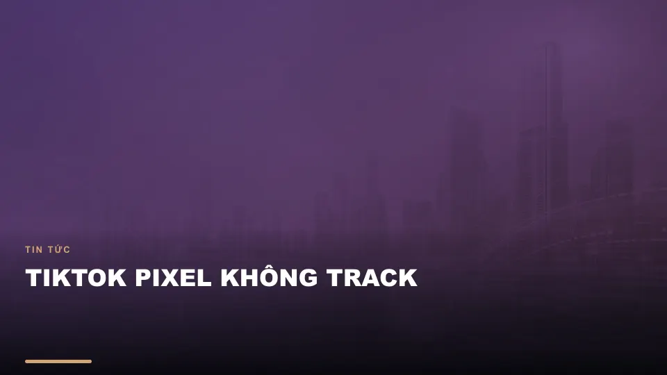 Tiktok pixel không track