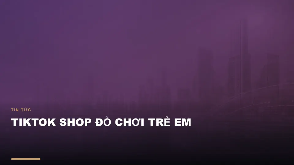 Tiktok shop đồ chơi trẻ em