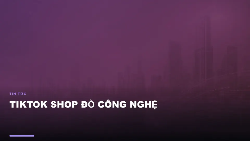 Tiktok shop đồ công nghệ