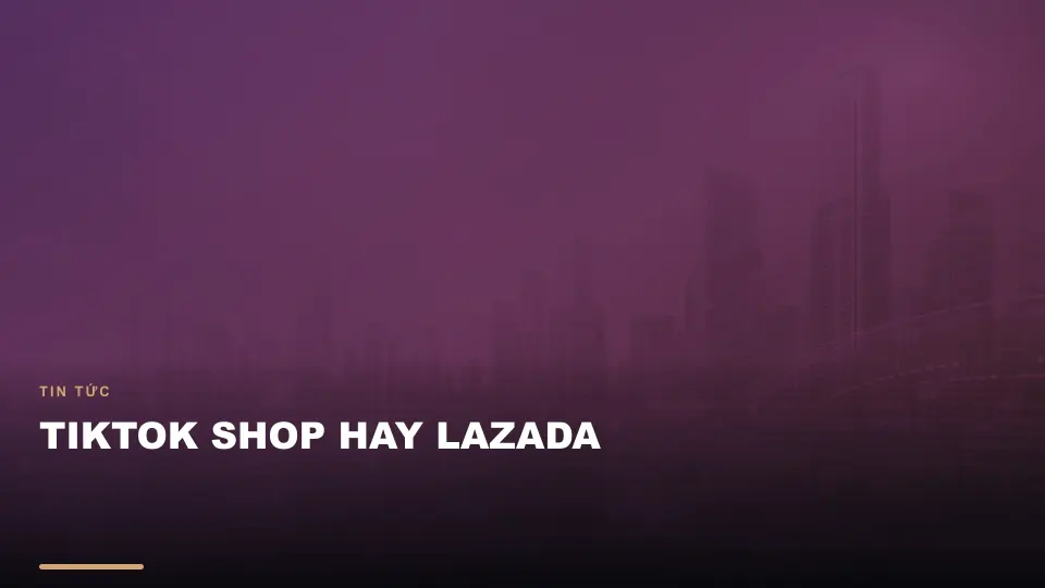 Tiktok shop hay lazada