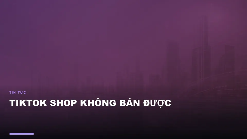 Tiktok shop không bán được