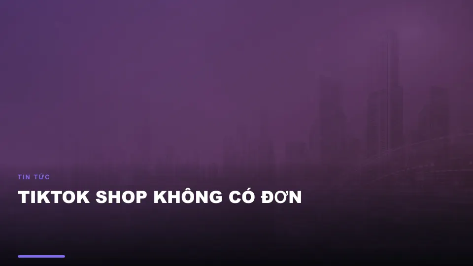 Tiktok shop không có đơn