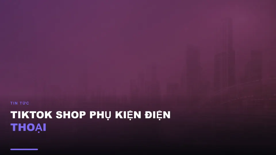 Tiktok shop phụ kiện điện thoại