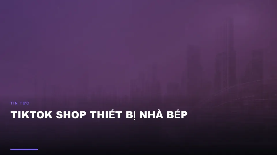 Tiktok shop thiết bị nhà bếp