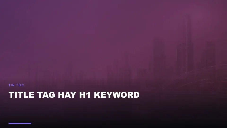Title tag hay h1 keyword