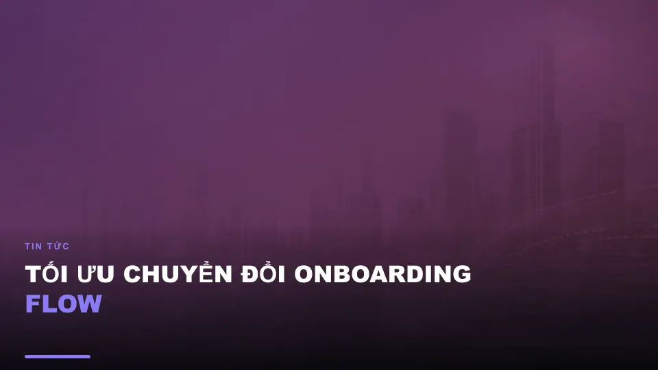 Tối ưu chuyển đổi onboarding flow