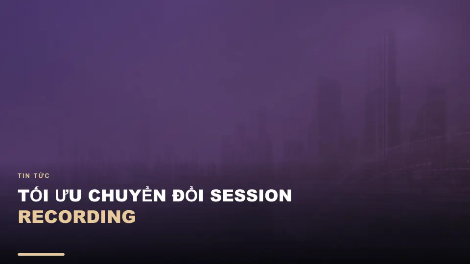 Tối ưu chuyển đổi session recording