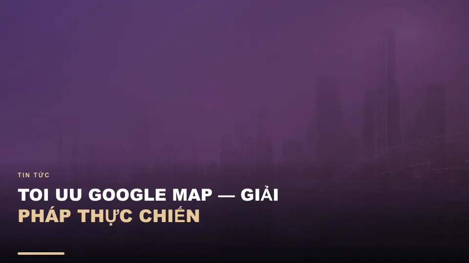 Toi uu google map — giải pháp thực chiến