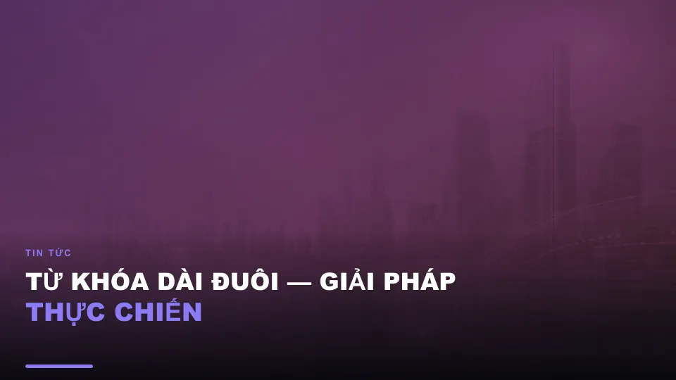 Từ khóa dài đuôi — giải pháp thực chiến