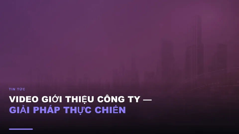 Video giới thiệu công ty — giải pháp thực chiến