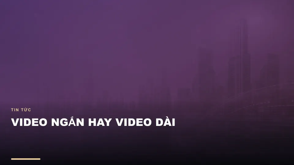 Video ngắn hay video dài