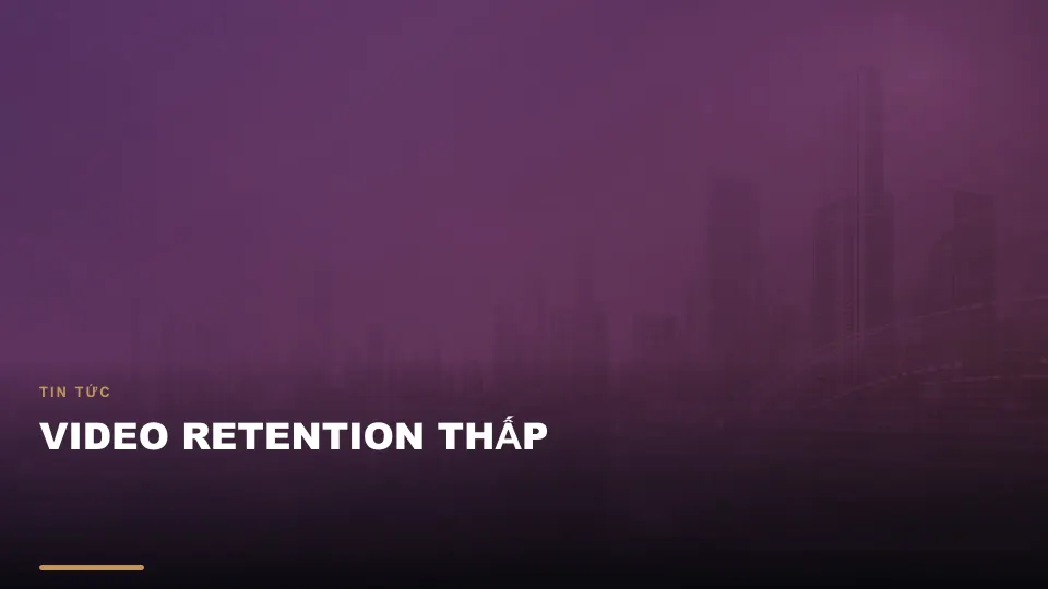 Video retention thấp