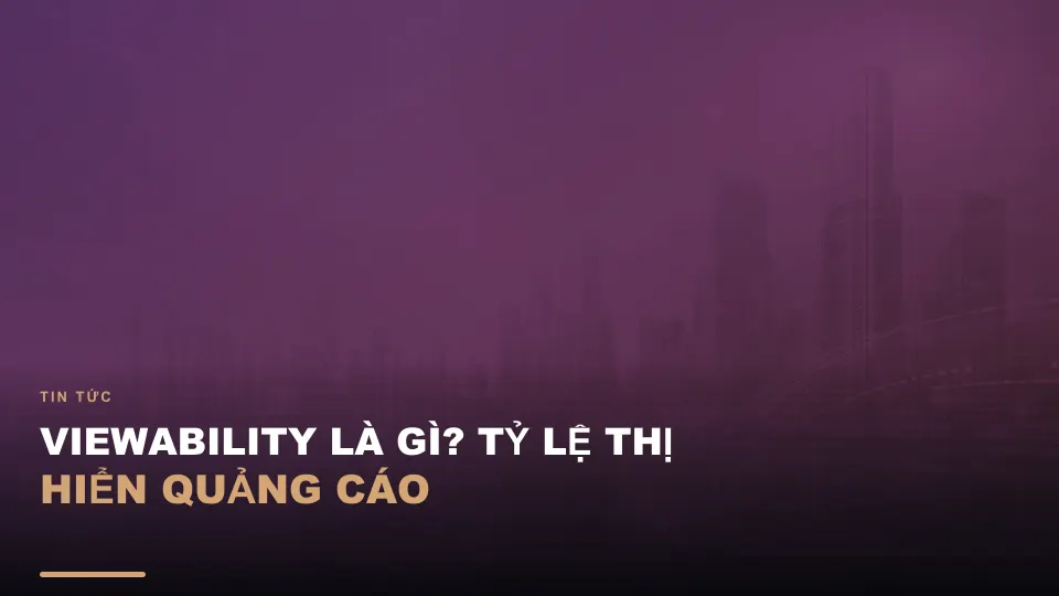 Viewability là gì? tỷ lệ hiển thị quảng cáo