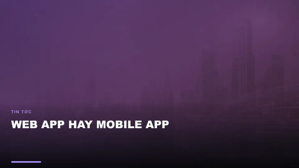 Web app hay mobile app
