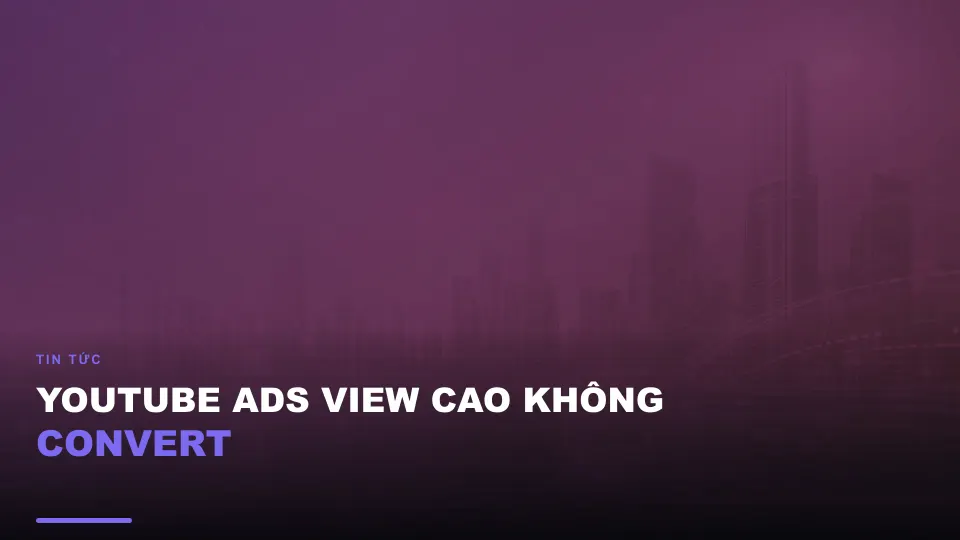 Youtube ads view cao không convert